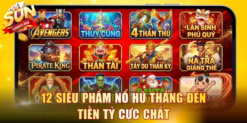 12 siêu phẩm nổ hũ thắng đến tiền tỷ cực chất