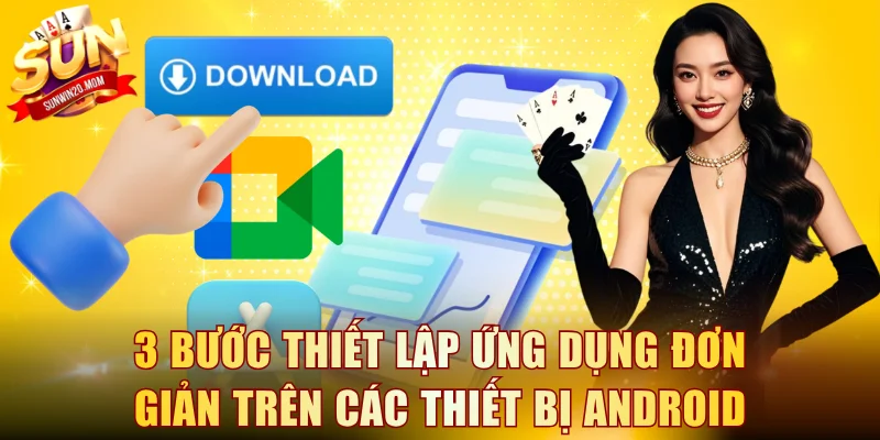 Cách Tải App SUNWIN Bản Chuẩn - Tốc Độ Mượt, Bảo Mật 100% 2 3 bước thiết lập ứng dụng đơn giản trên các thiết bị Android