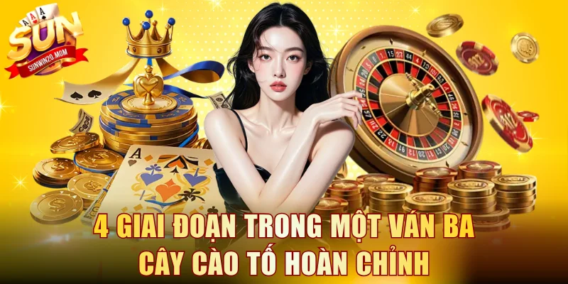 4 giai đoạn trong một ván ba cây cào tố hoàn chỉnh