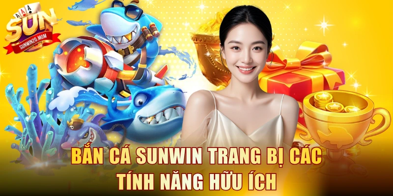 Bắn cá SUNWIN trang bị các tính năng hữu ích