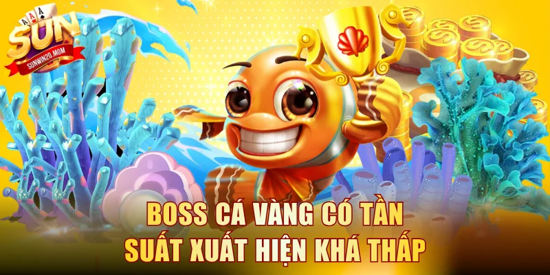 Boss cá vàng có tần suất xuất hiện khá thấp