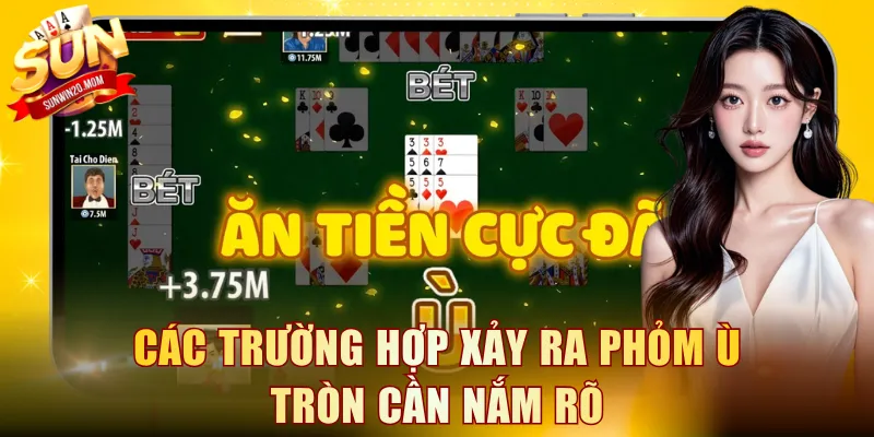 Các trường hợp xảy ra Phỏm ù tròn cần nắm rõ