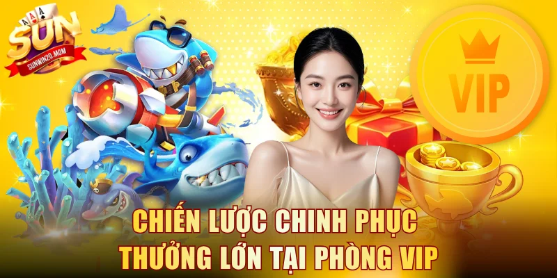 Chiến lược chinh phục thưởng lớn tại phòng VIP