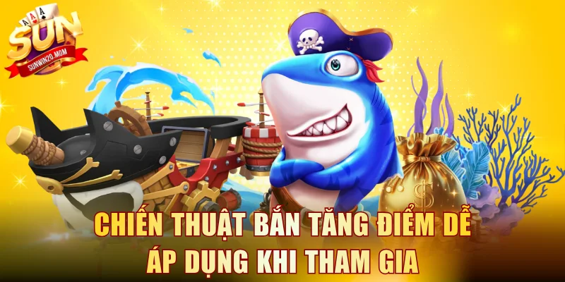Chiến thuật bắn tăng điểm dễ áp dụng khi tham gia