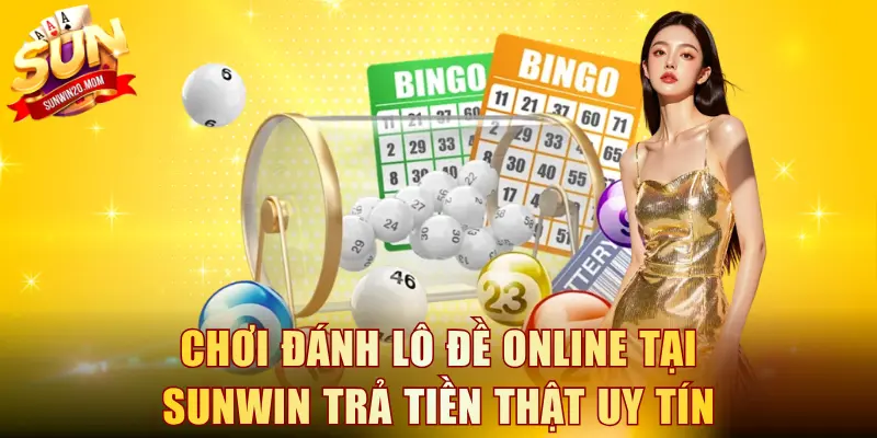 Chơi đánh lô đề online tại SUNWIN trả tiền thật uy tín
