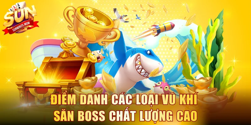 Điểm danh các loại vũ khí săn boss chất lượng cao