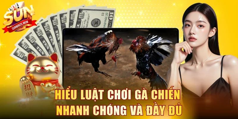 Hiểu luật chơi gà chiến nhanh chóng và đầy đủ
