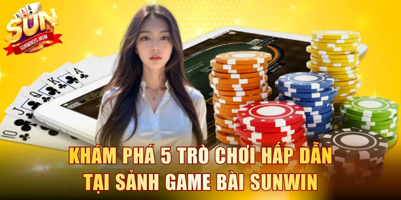 Khám phá 5 trò chơi hấp dẫn tại sảnh Game Bài SUNWIN