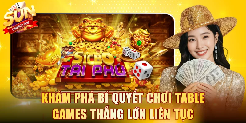 Khám phá bí quyết chơi Table Games thắng lớn liên tục