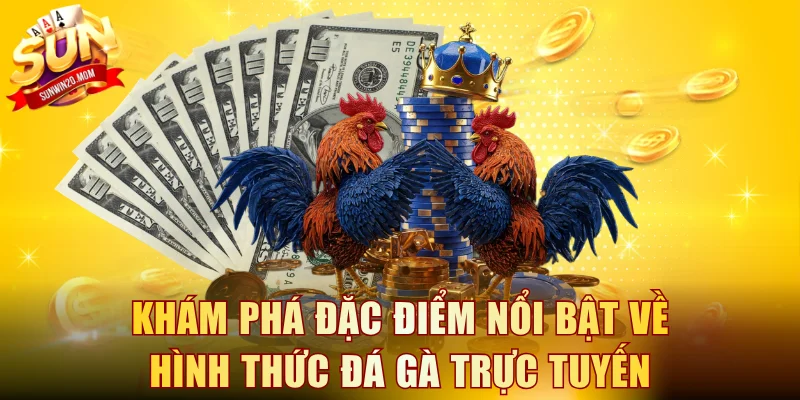 Khám phá những đặc điểm nổi bật về hình thức đá gà trực tuyến