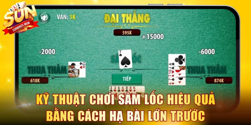 Kỹ thuật chơi Sâm Lốc hiệu quả bằng cách hạ bài lớn trước