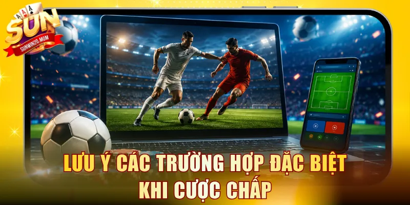 Lưu ý các trường hợp đặc biệt khi cược chấp