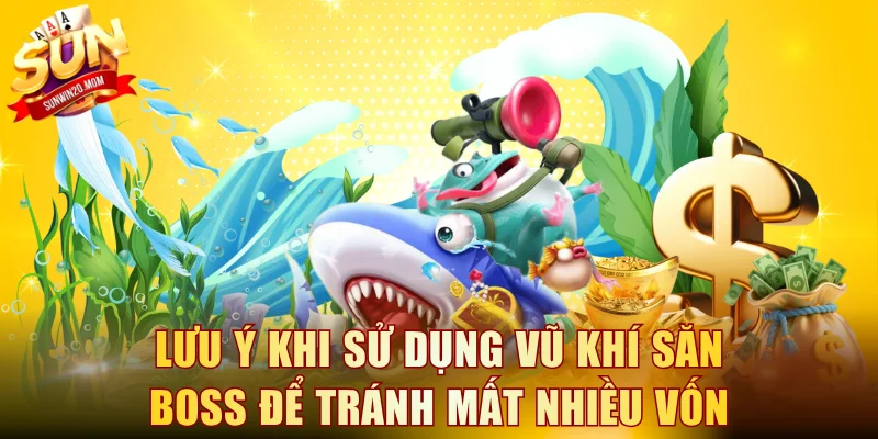 Lưu ý khi sử dụng vũ khí săn boss để tránh mất nhiều vốn