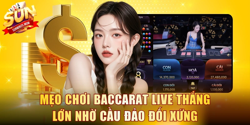 Mẹo chơi Baccarat Live thắng lớn nhờ cầu đảo đối xứng