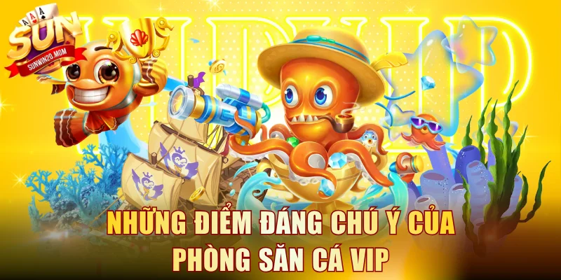 Những điểm đáng chú ý của phòng săn cá VIP