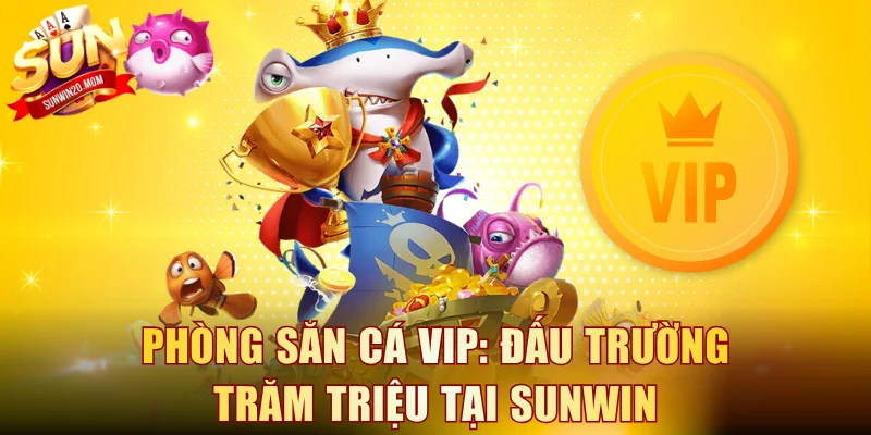 Phòng săn cá VIP