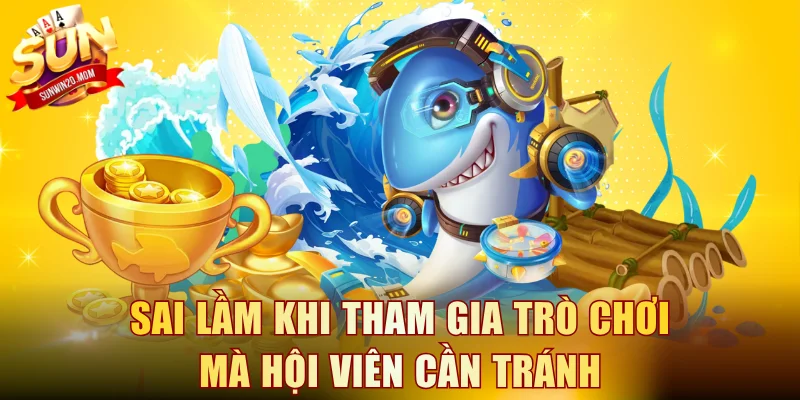 Sai lầm khi tham gia trò chơi mà hội viên cần tránh
