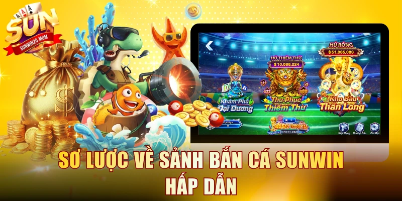 Sơ lược về sảnh bắn cá SUNWIN hấp dẫn