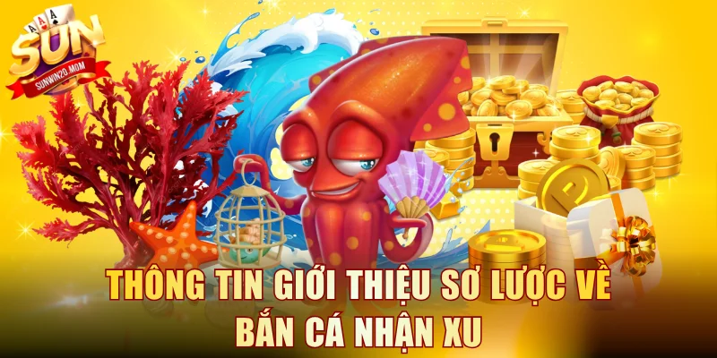 Thông tin giới thiệu sơ lược về bắn cá nhận xu