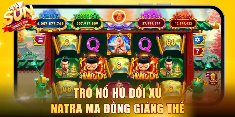Trò nổ hũ đổi xu Natra Ma Đồng Giáng Thế