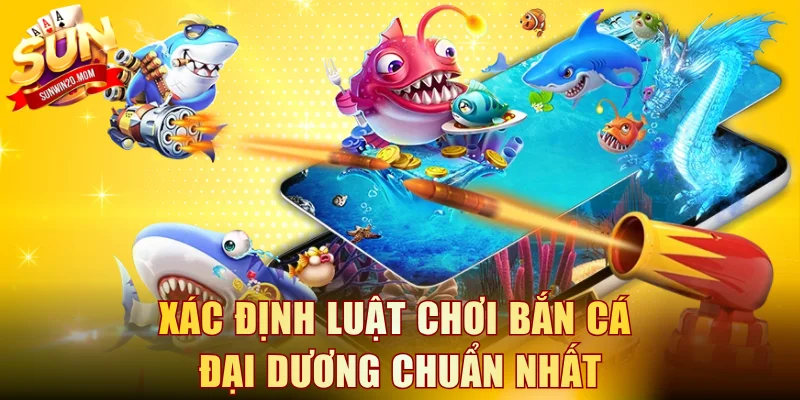 Xác định luật chơi bắn cá Đại Dương chuẩn nhất
